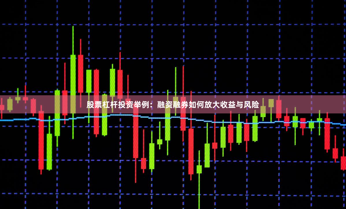 股票杠杆投资举例：融资融券如何放大收益与风险