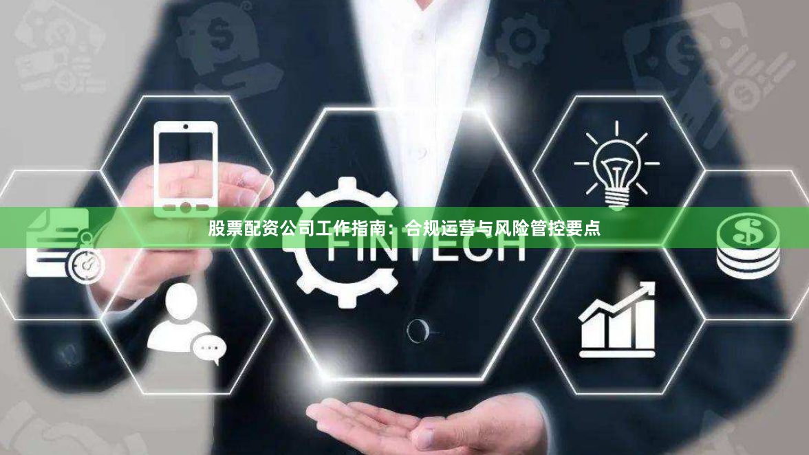 股票配资公司工作指南：合规运营与风险管控要点