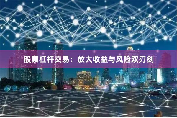 股票杠杆交易：放大收益与风险双刃剑